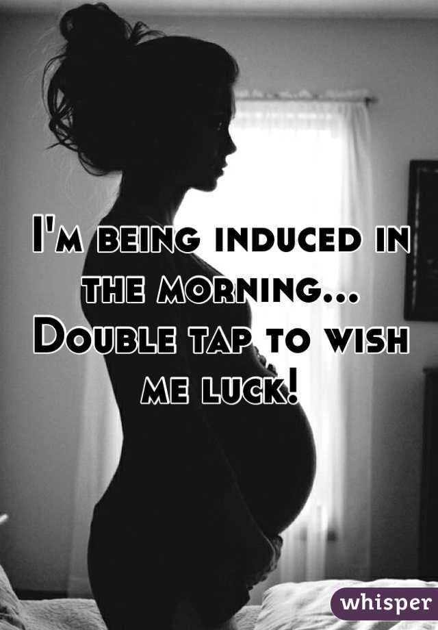 I'm being induced in the morning... 
Double tap to wish me luck!