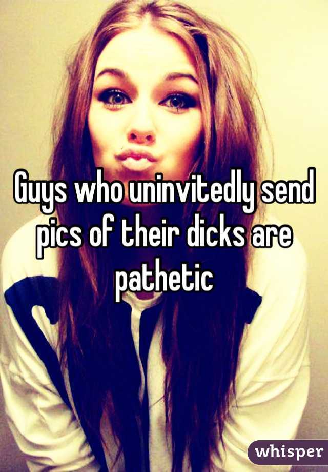 Guys who uninvitedly send pics of their dicks are pathetic