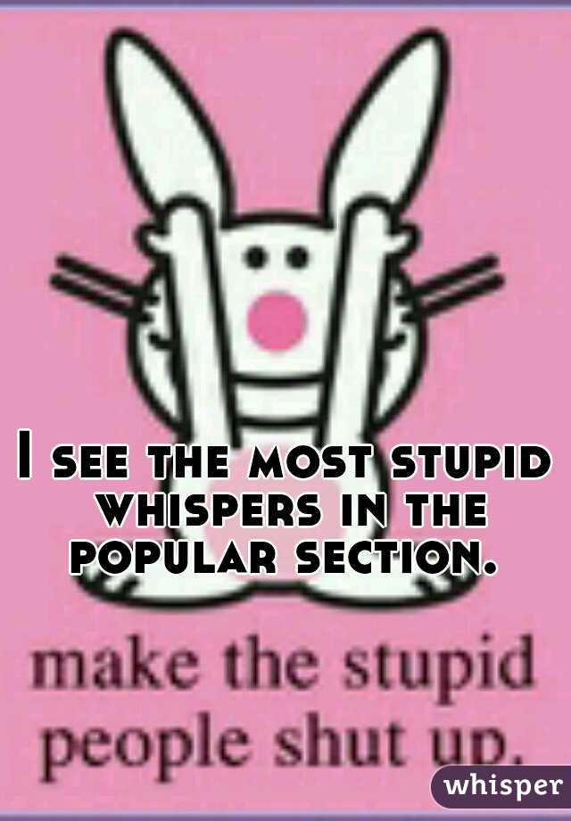 I see the most stupid whispers in the popular section. 