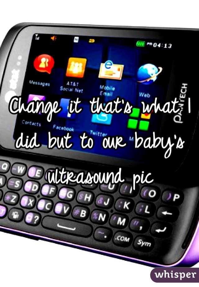 Change it that's what I did but to our baby's ultrasound pic