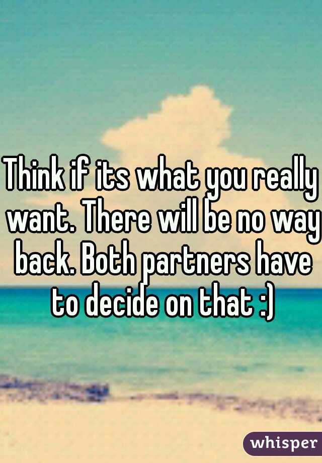 Think if its what you really want. There will be no way back. Both partners have to decide on that :)