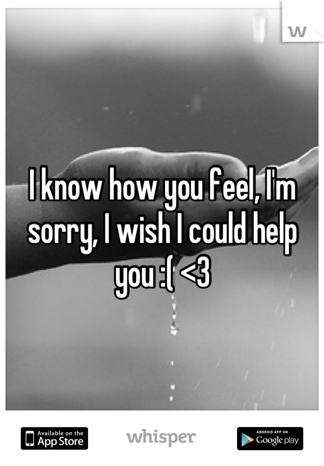 I know how you feel, I'm sorry, I wish I could help you :( <3