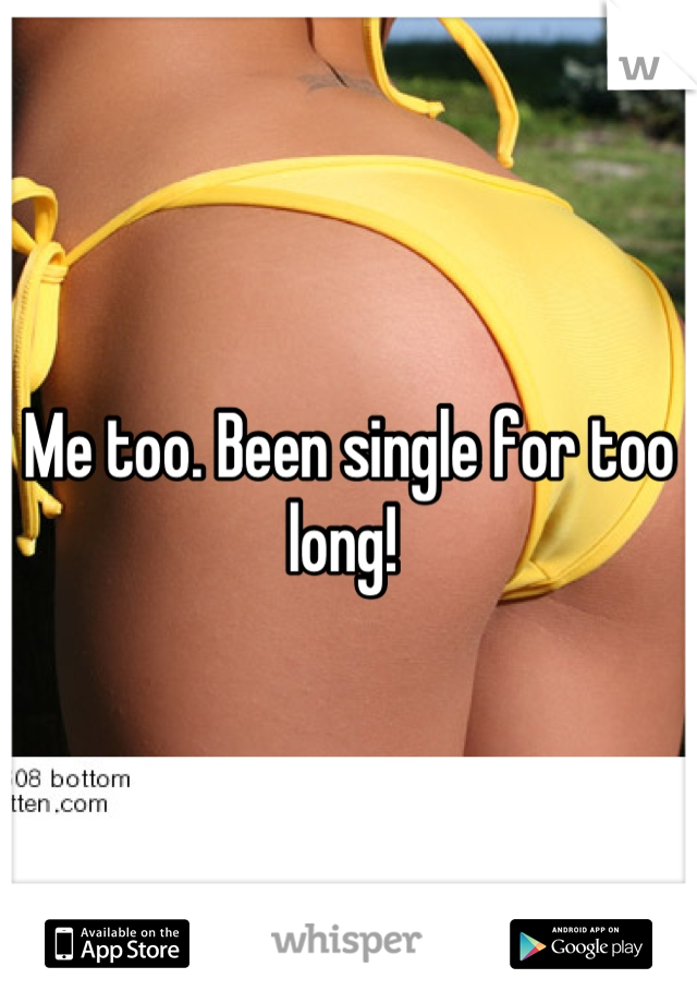 Me too. Been single for too long! 