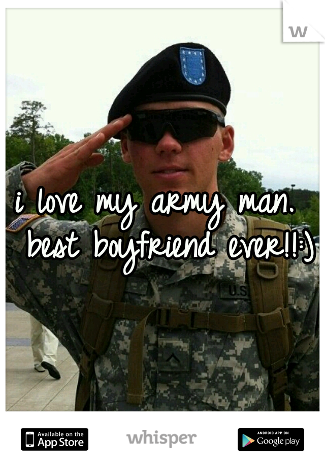 i love my army man.  best boyfriend ever!!:)