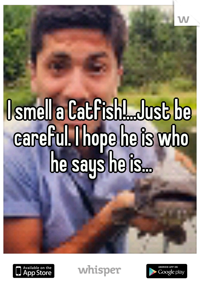 I smell a Catfish!...Just be careful. I hope he is who he says he is...
