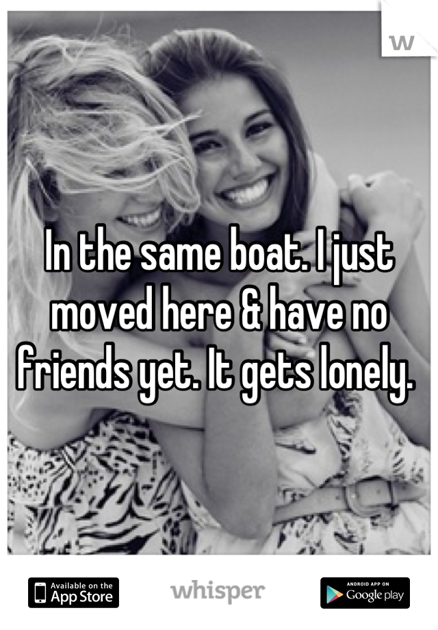 In the same boat. I just moved here & have no friends yet. It gets lonely. 