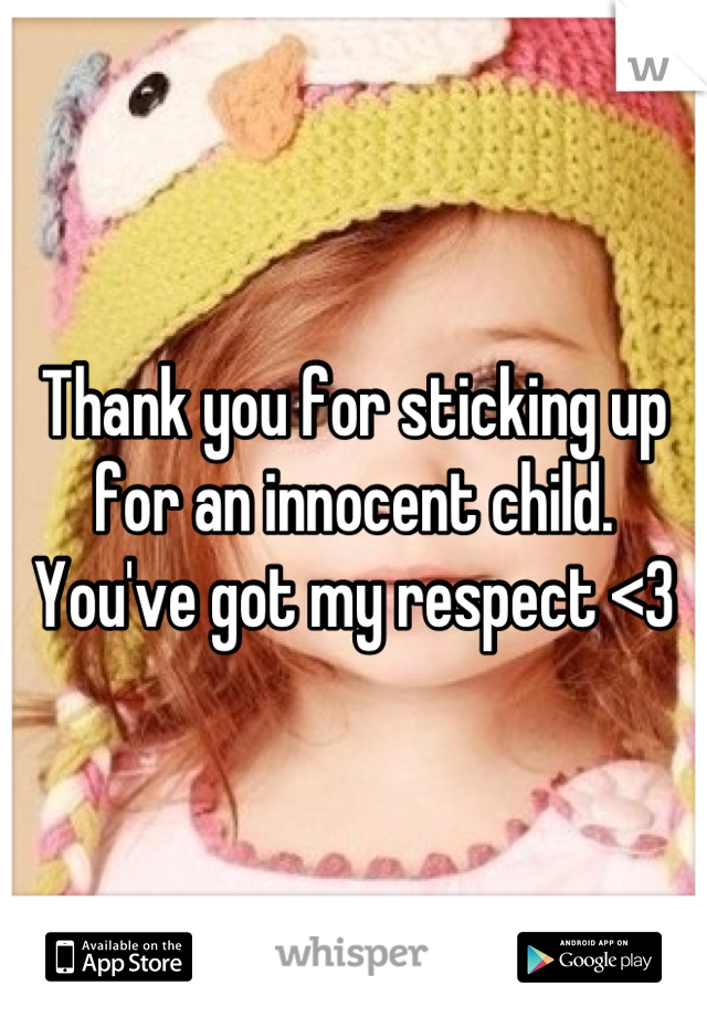 Thank you for sticking up for an innocent child. You've got my respect <3