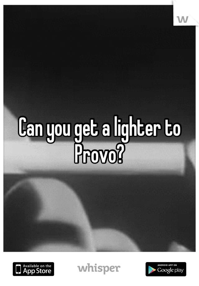 Can you get a lighter to Provo?