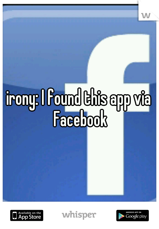 irony: I found this app via Facebook