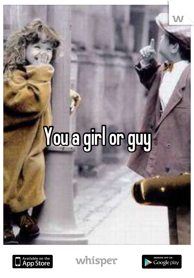 You a girl or guy