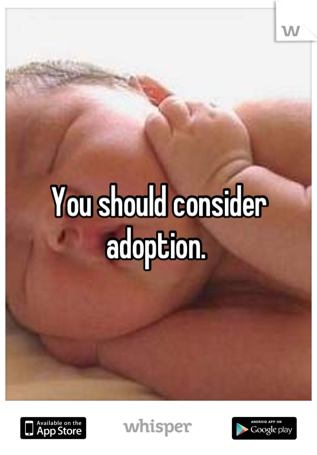 You should consider adoption. 