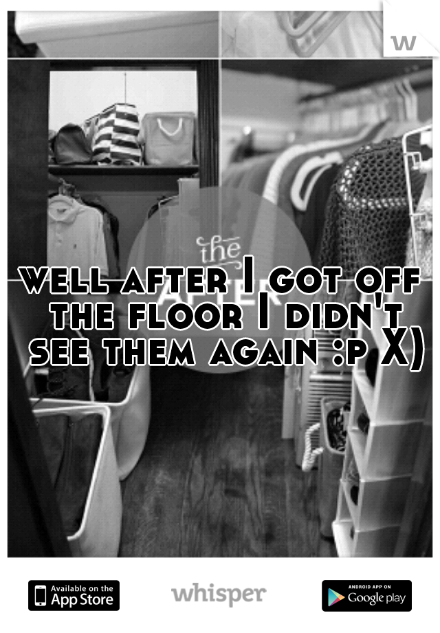 well after I got off the floor I didn't see them again :p X)