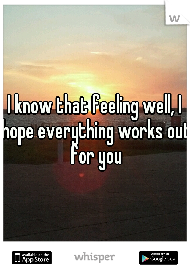 I know that feeling well, I hope everything works out for you