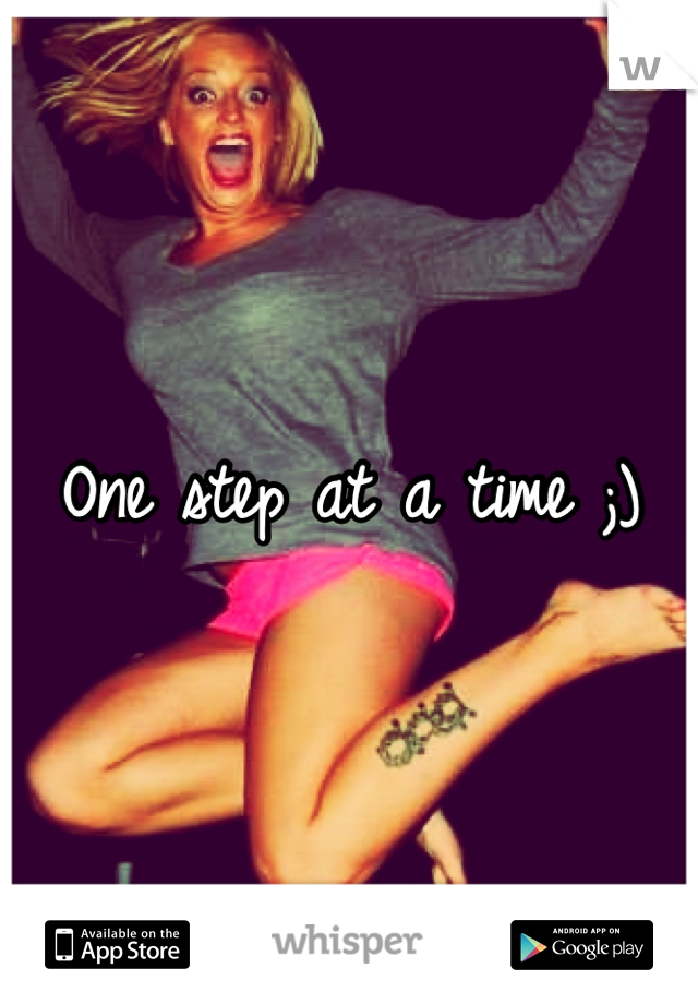 One step at a time ;)