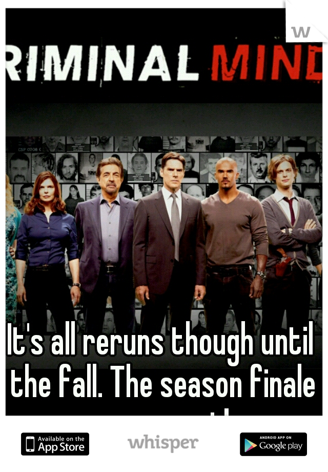 It's all reruns though until the fall. The season finale was great!