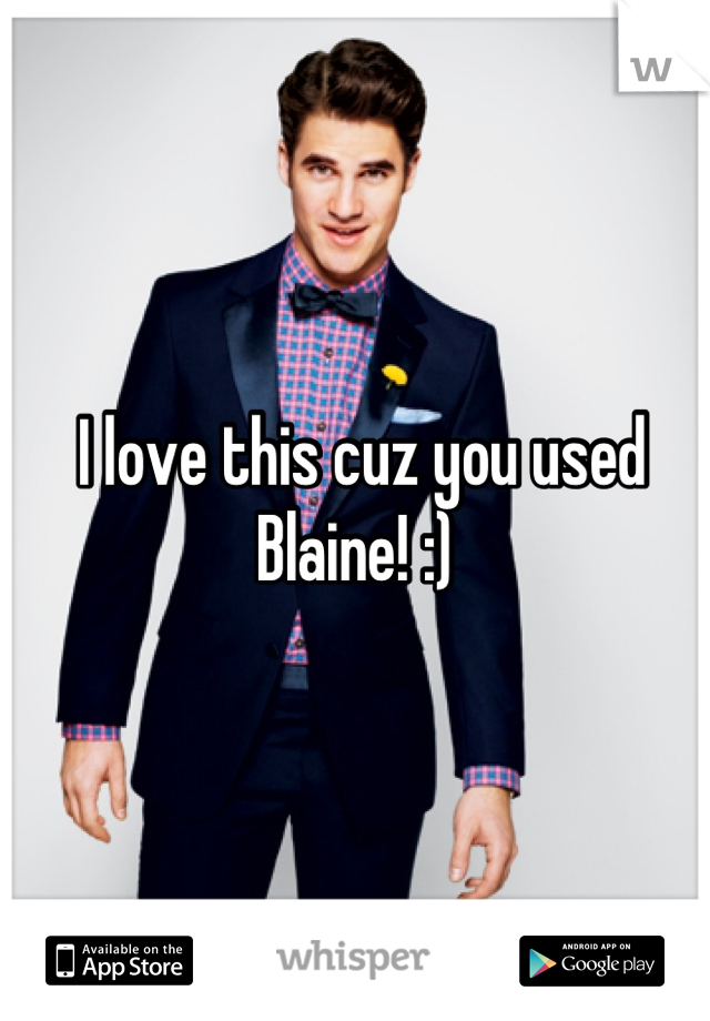  I love this cuz you used Blaine! :)
