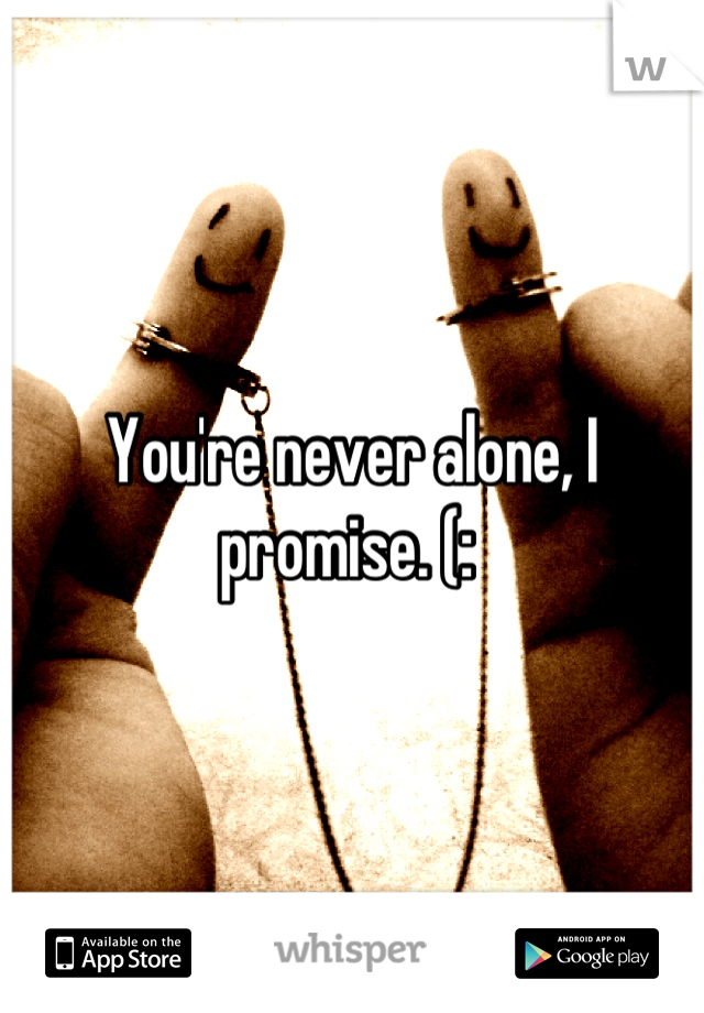You're never alone, I promise. (: 