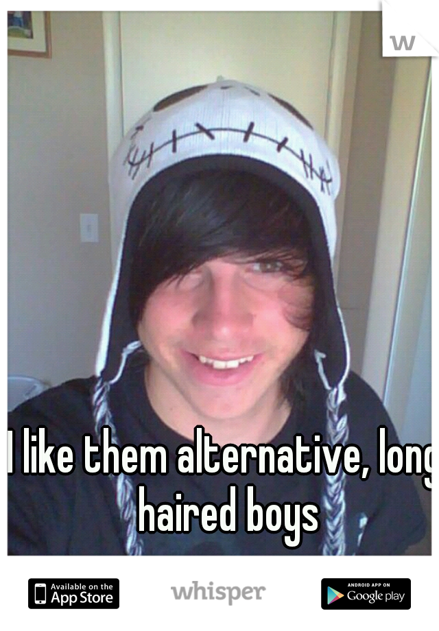 I like them alternative, long haired boys