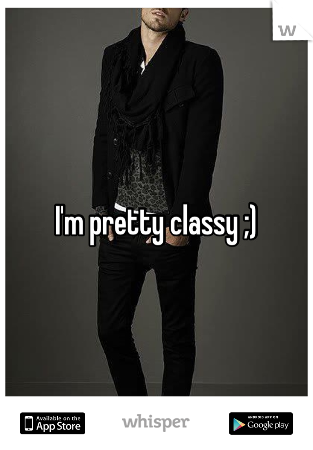 I'm pretty classy ;)