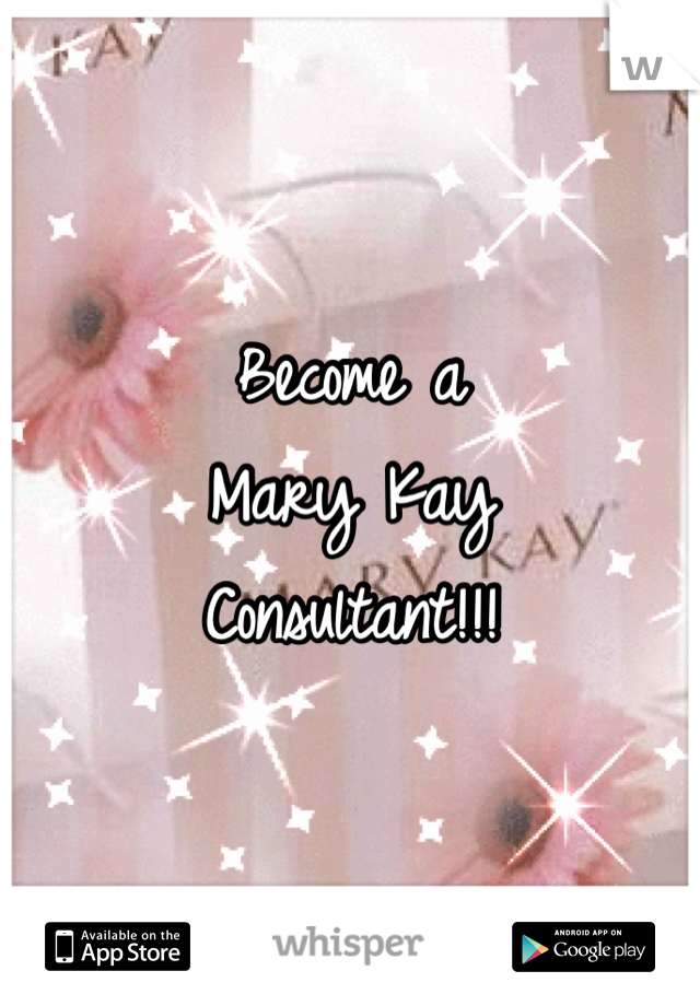 Become a 
Mary Kay 
Consultant!!!
