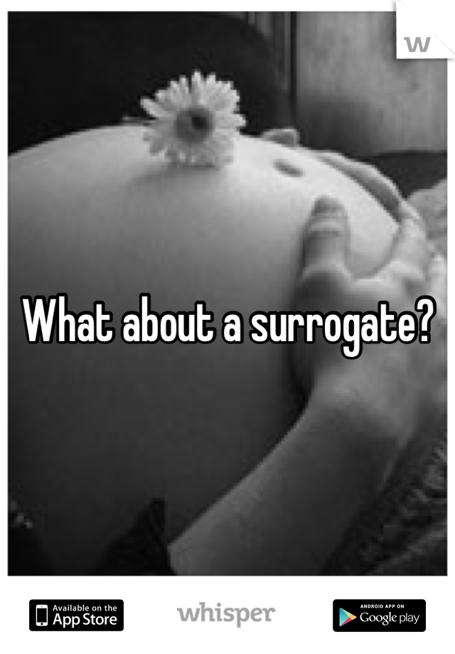 What about a surrogate?