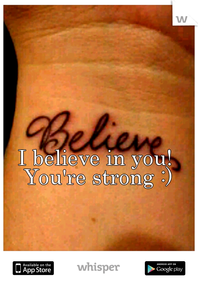I believe in you! You're strong :)