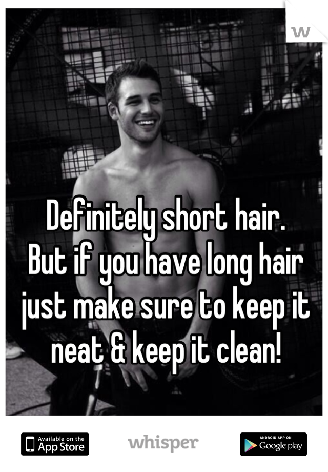 Definitely short hair. 
But if you have long hair just make sure to keep it neat & keep it clean!