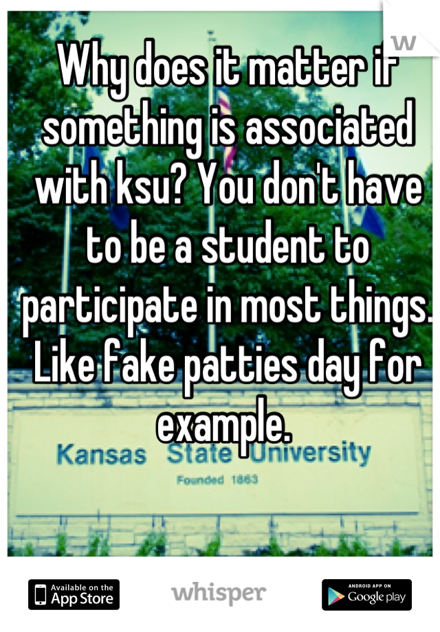 Why does it matter if something is associated with ksu? You don't have to be a student to participate in most things. Like fake patties day for example. 