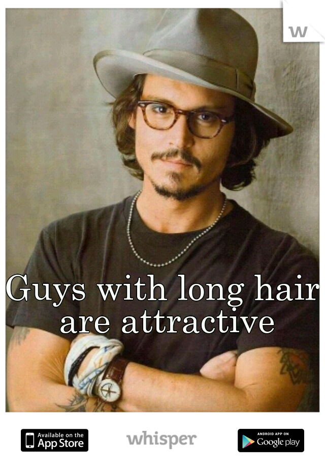 Guys with long hair are attractive