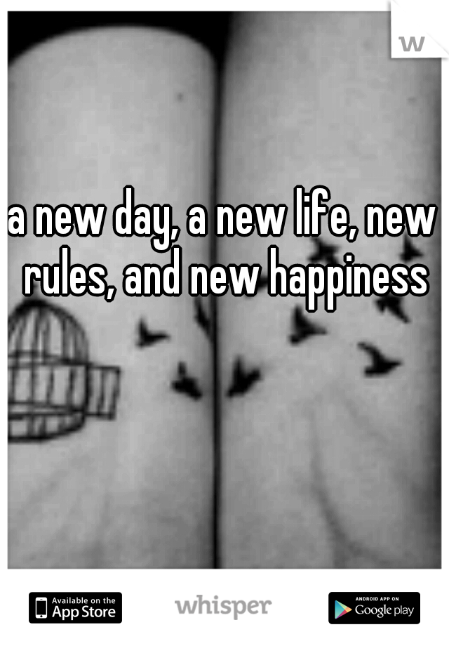 a new day, a new life, new rules, and new happiness