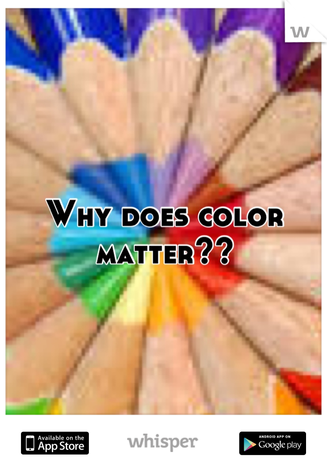 Why does color matter??