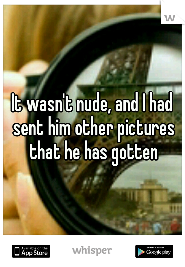 It wasn't nude, and I had sent him other pictures that he has gotten