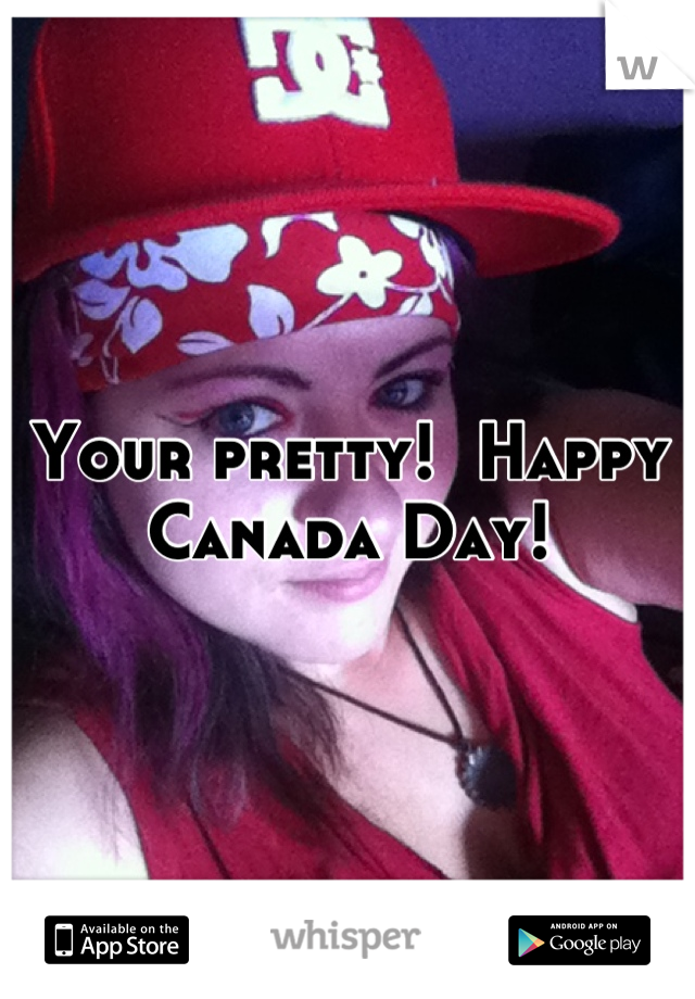 Your pretty!  Happy Canada Day!
