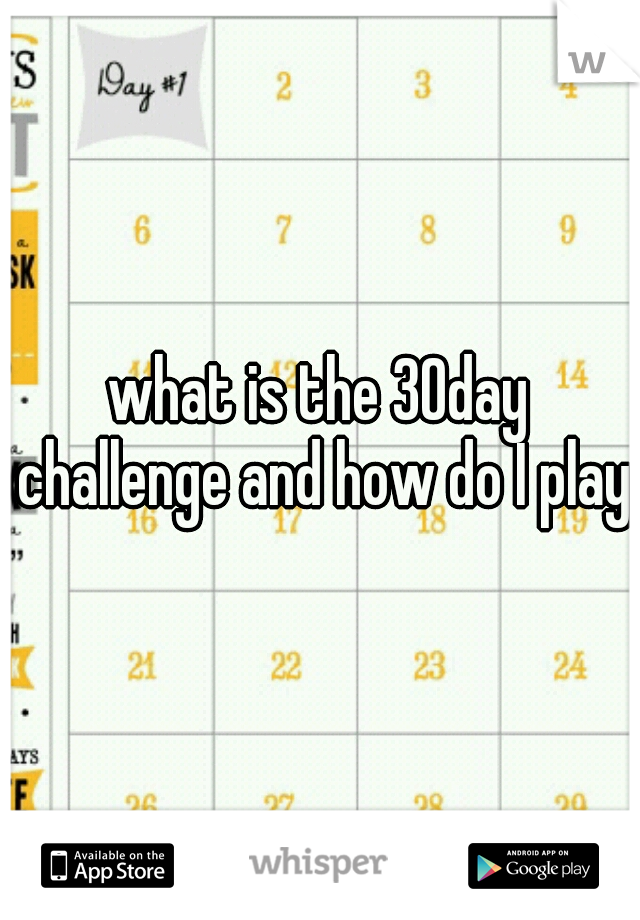 what is the 30day challenge and how do I play 
