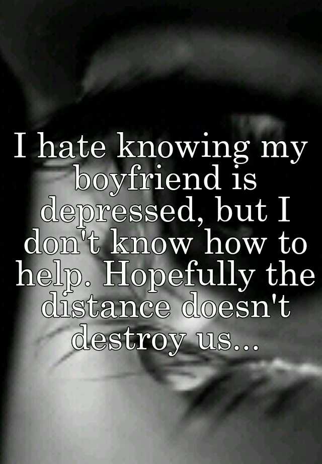 i-hate-knowing-my-boyfriend-is-depressed-but-i-don-t-know-how-to-help