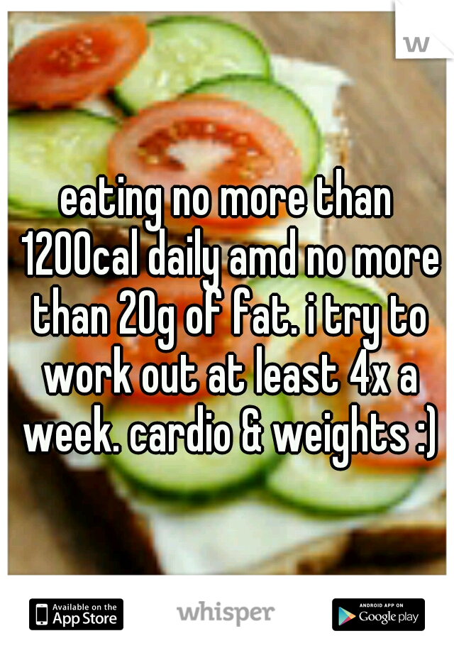 eating no more than 1200cal daily amd no more than 20g of fat. i try to work out at least 4x a week. cardio & weights :)