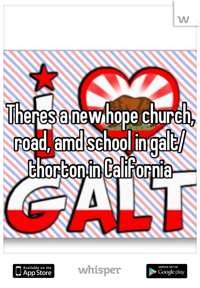 Theres a new hope church, road, amd school in galt/ thorton in California