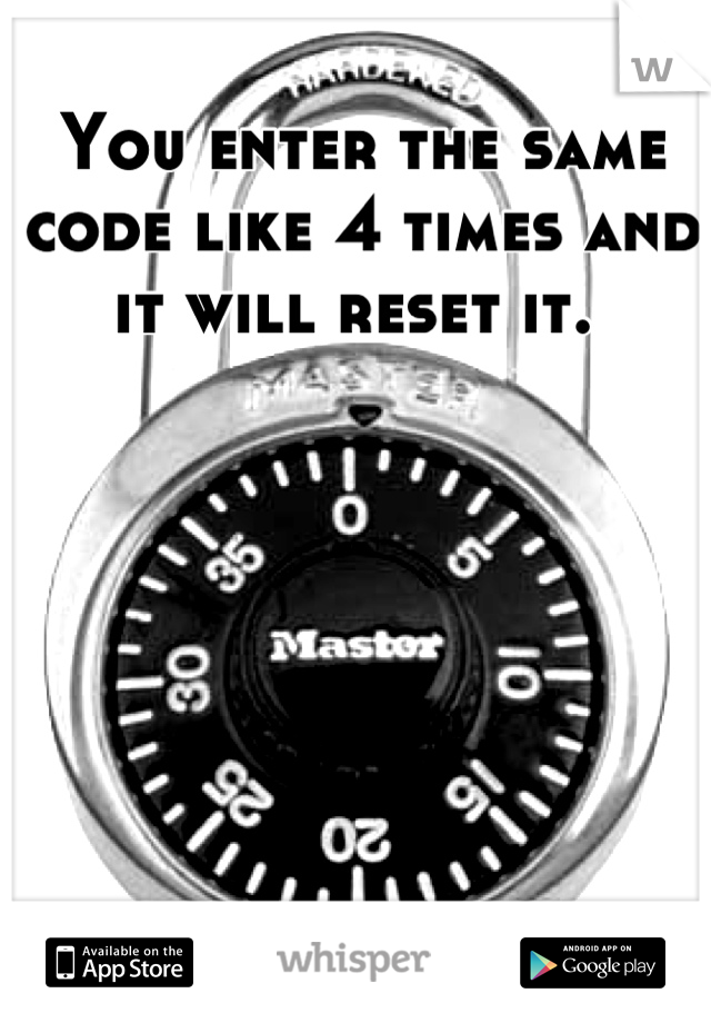 You enter the same code like 4 times and it will reset it. 
