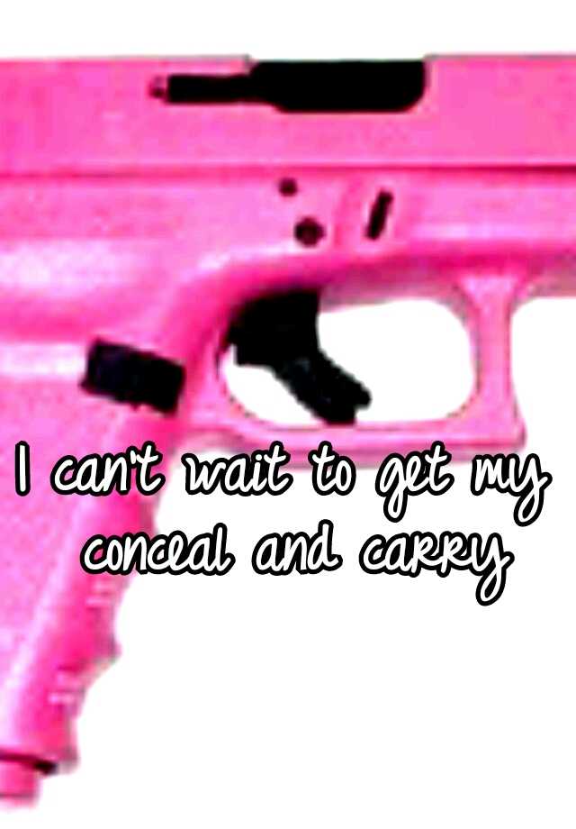 I can't wait to get my conceal and carry