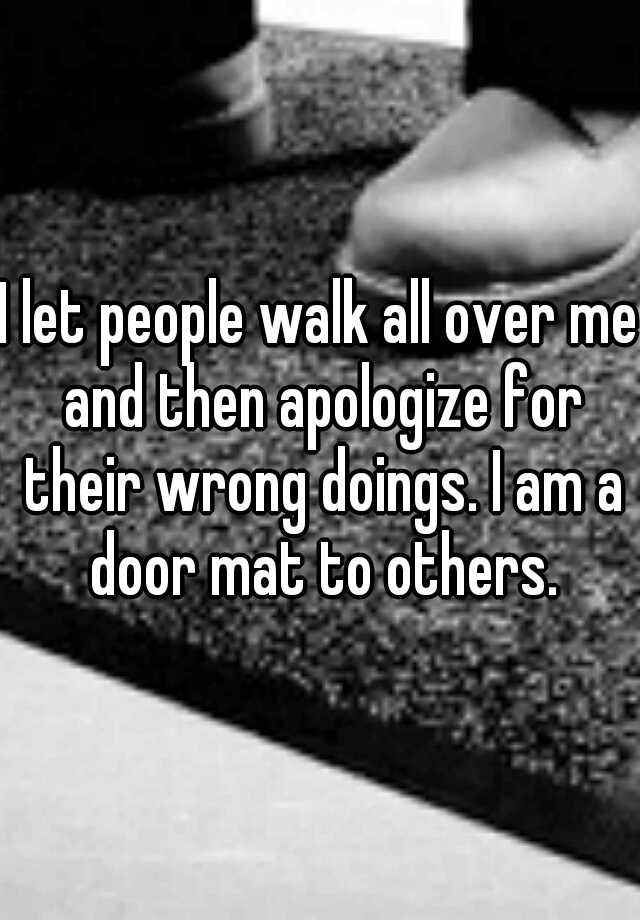 i-let-people-walk-all-over-me-and-then-apologize-for-their-wrong-doings