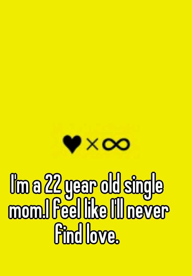 i-m-a-22-year-old-single-mom-i-feel-like-i-ll-never-find-love