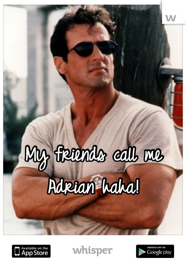 My friends call me Adrian haha!