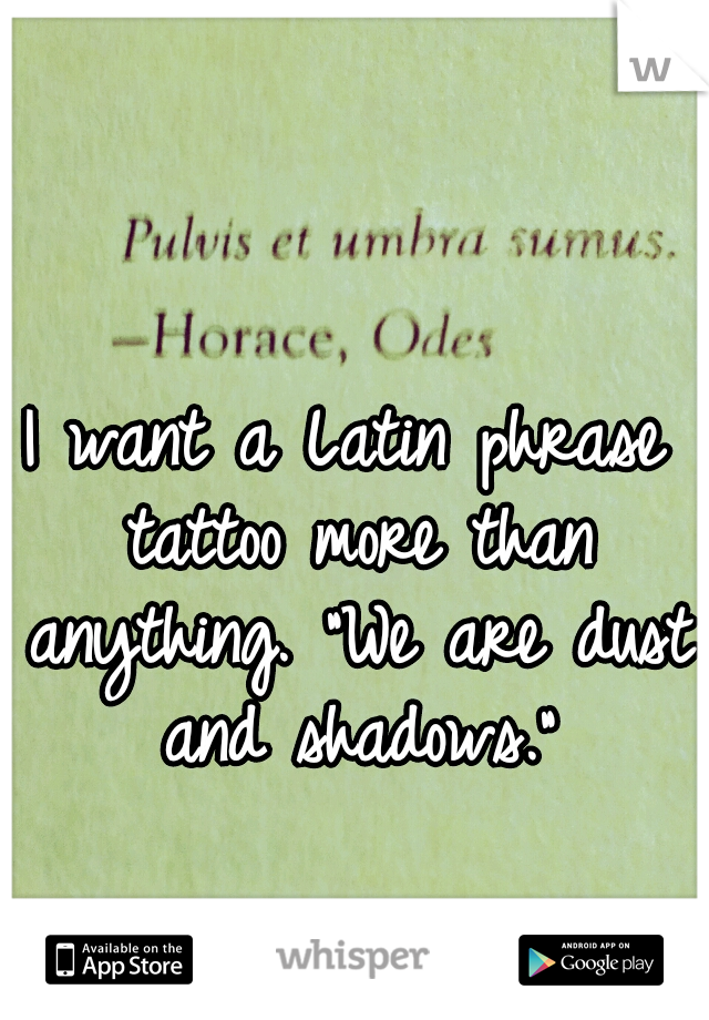 I want a Latin phrase tattoo more than anything. 