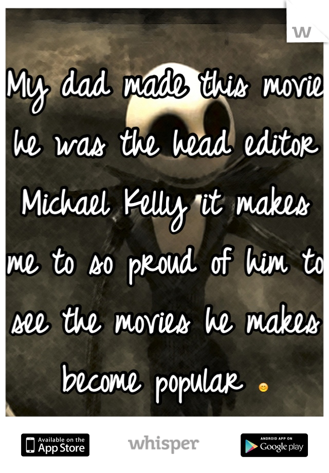 My dad made this movie he was the head editor Michael Kelly it makes me to so proud of him to see the movies he makes become popular 