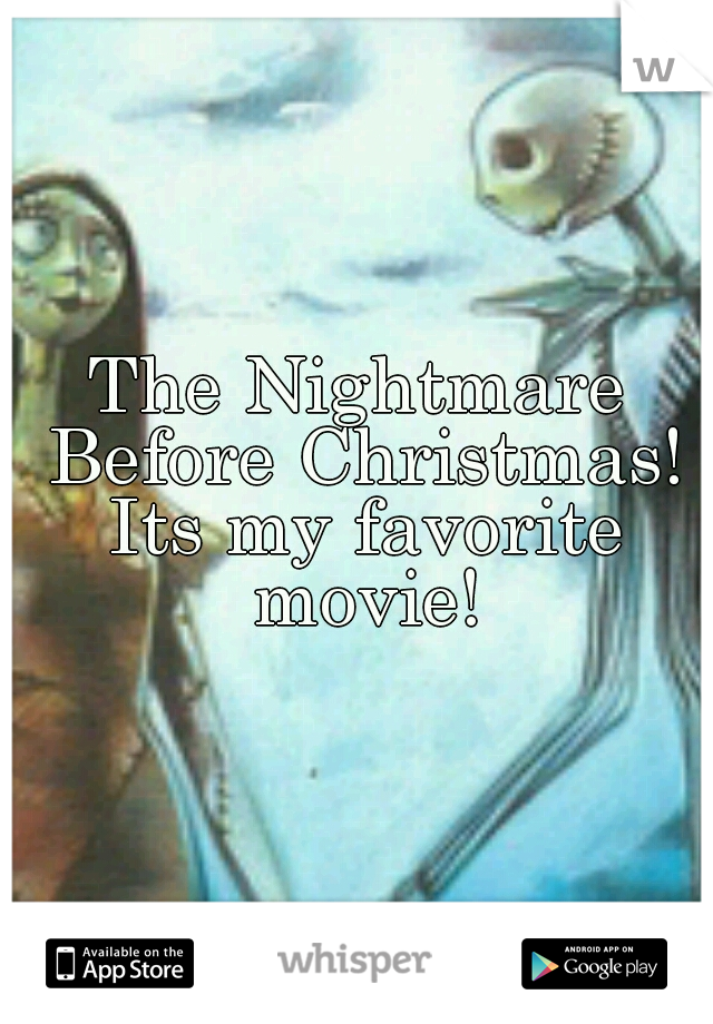 The Nightmare Before Christmas! Its my favorite movie!