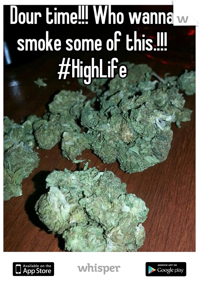Dour time!!! Who wanna smoke some of this.!!! #HighLife