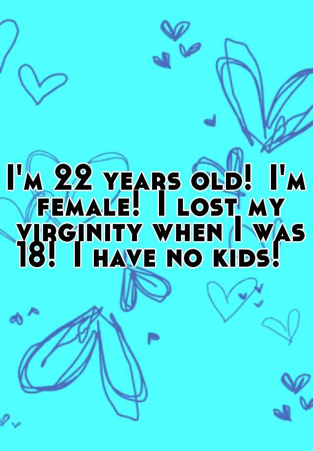 i-m-22-years-old-i-m-female-i-lost-my-virginity-when-i-was-18-i-have