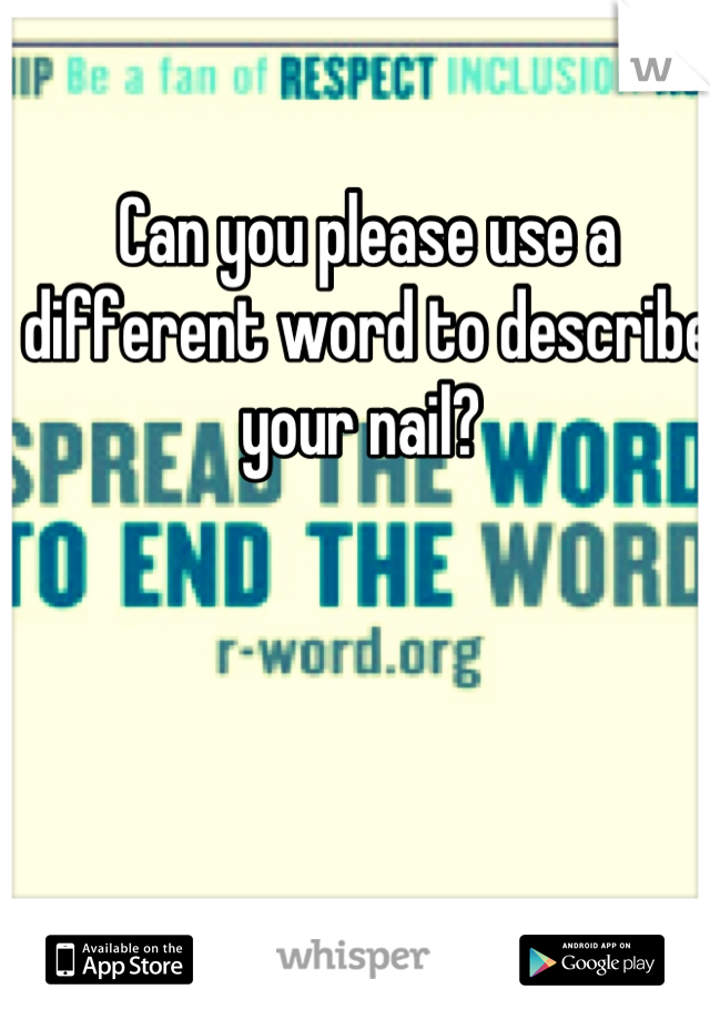 can-you-please-use-a-different-word-to-describe-your-nail