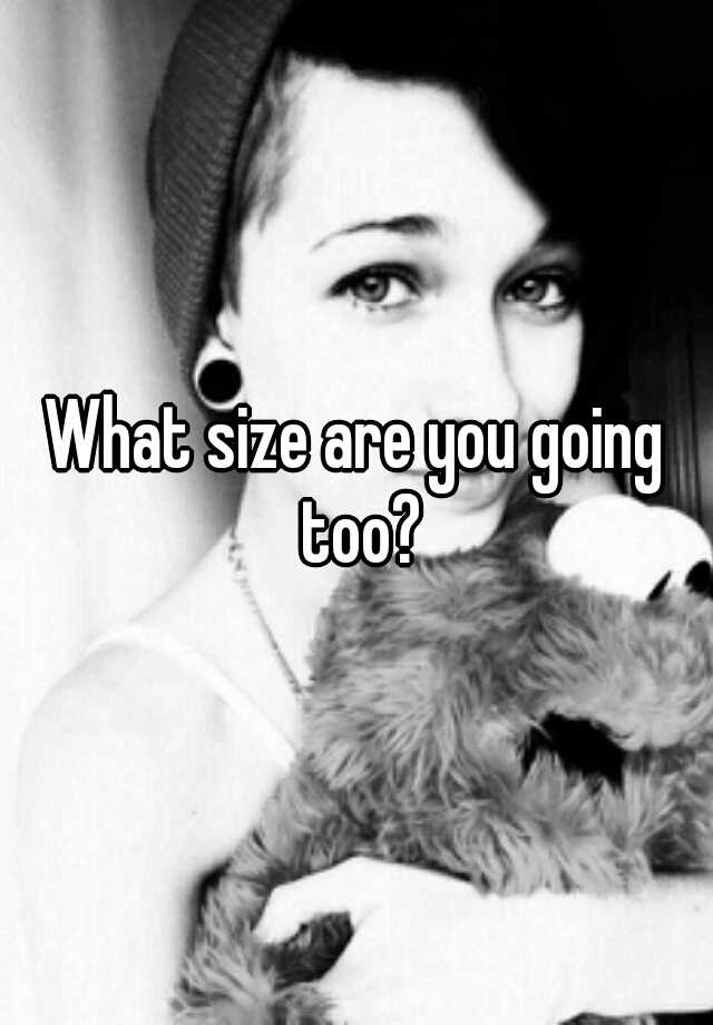 what-size-are-you-going-too