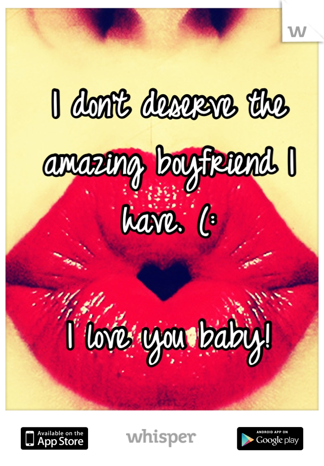 I don't deserve the amazing boyfriend I have. (:

I love you baby!